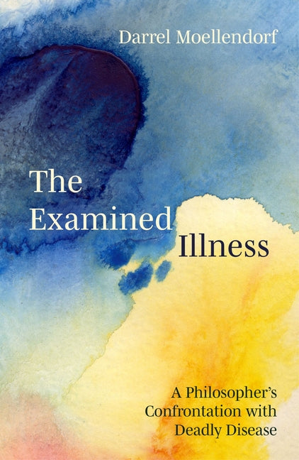 The Examined Illness: A Philosopher's Confrontation with Deadly Disease