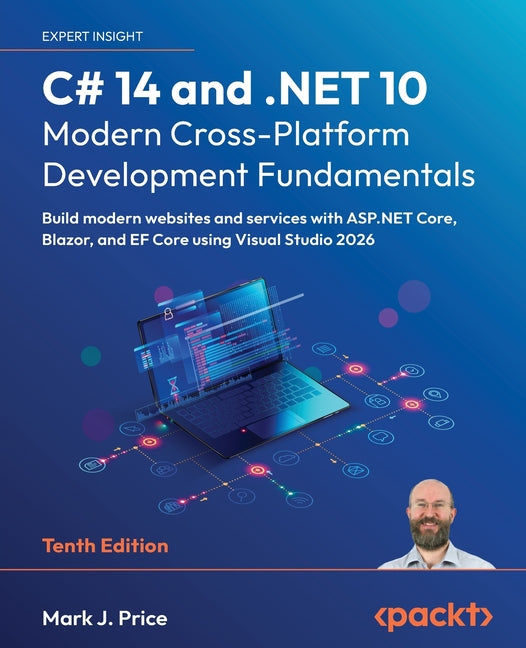 C# 14 and .NET 10 - Modern Cross-Platform Development Fundamentals - Tenth Edition: Build modern websites and services with ASP.NET Core, Blazor, and