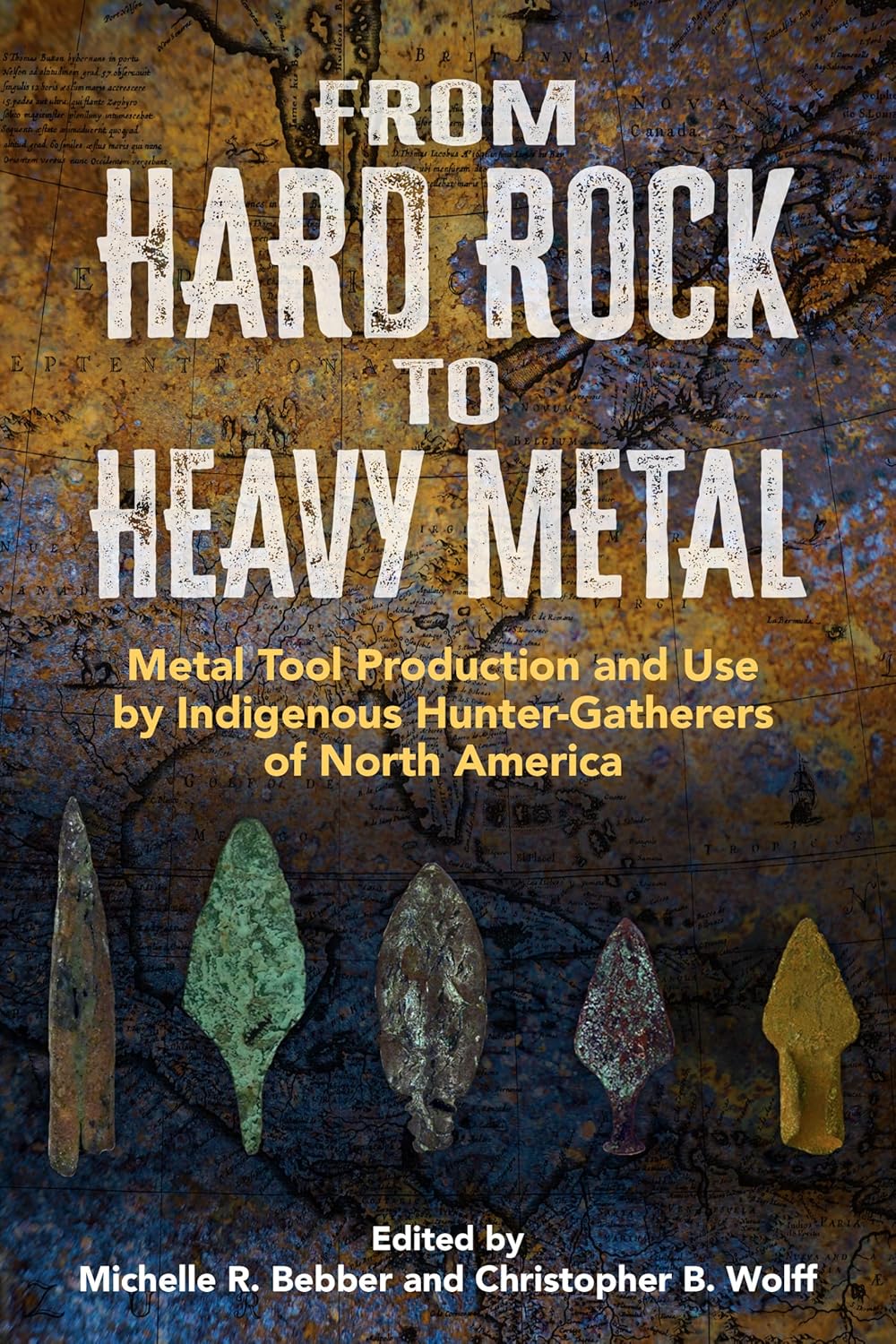From Hard Rock to Heavy Metal Metal Tool Production and Use by Indigenous Hunter-Gatherers of North America