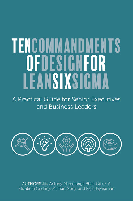 Ten Commandments of Design for Lean Six SIGMA: A Practical Guide for Senior Executives and Business Leaders