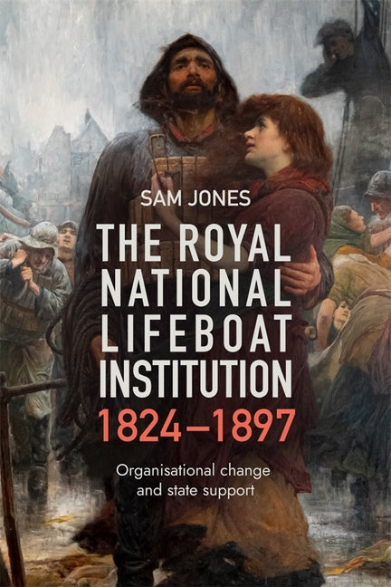The Royal National Lifeboat Institution, 1824-1897: Organisational Change and State Support