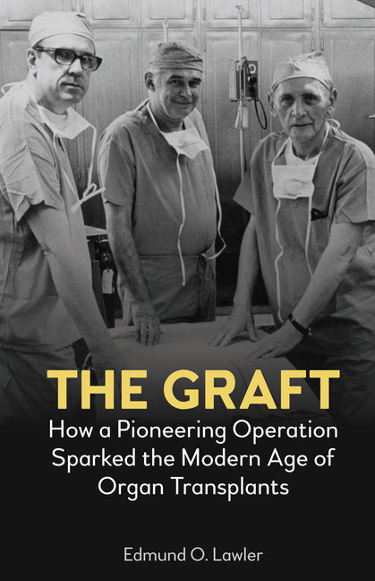 The Graft: How a Pioneering Operation Sparked the Modern Age of Organ Transplants