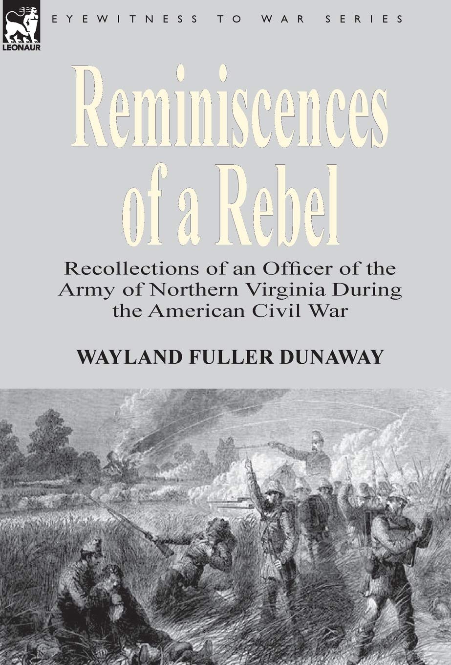 Reminiscences of a Rebel: Recollections of an Officer of the Army of Northern Virginia During the American Civil War