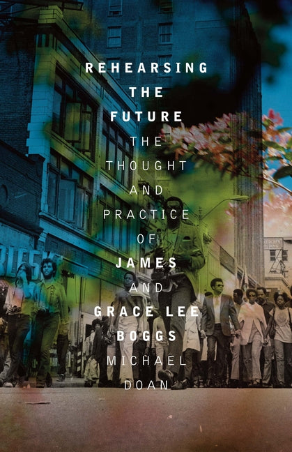 Rehearsing the Future: The Thought and Practice of James and Grace Lee Boggs