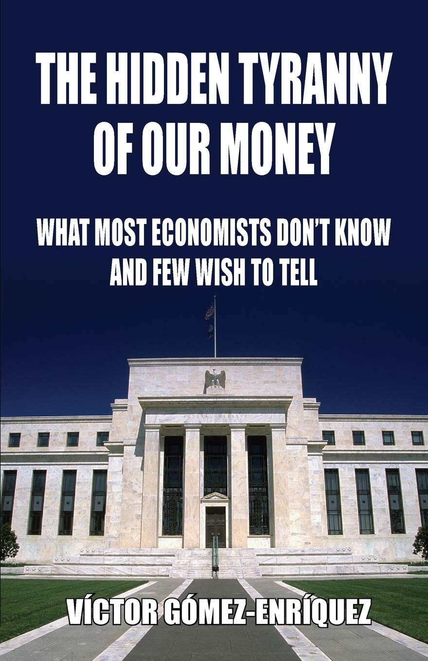 Hidden Tyranny Of Our Money What Most Economists Don't Know And Few Wish To Tell