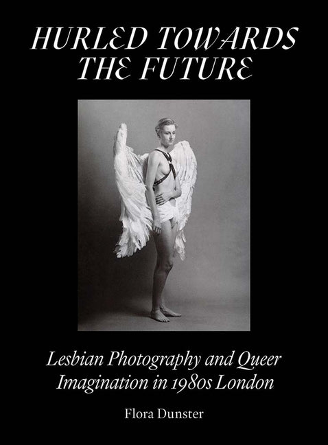 Hurled Towards the Future: Lesbian Photography and Queer Imagination in 1980s London