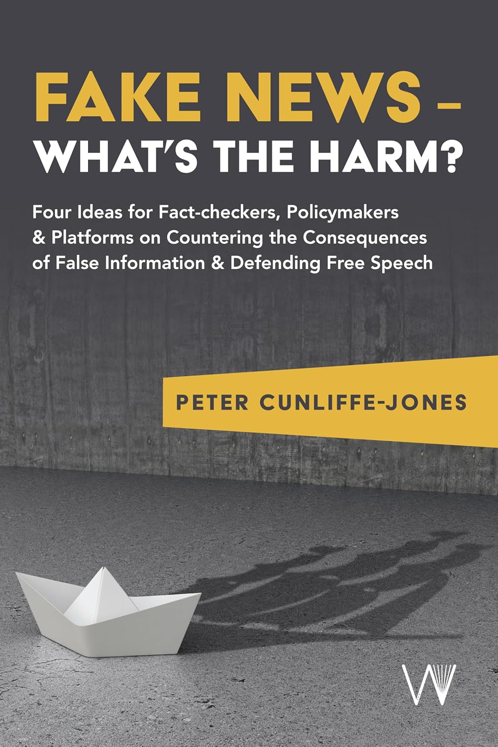 Fake News - What's the Harm? Four Ideas for Fact-Checkers, Policymakers & Platforms on Countering the Consequences of False Information & Defending F
