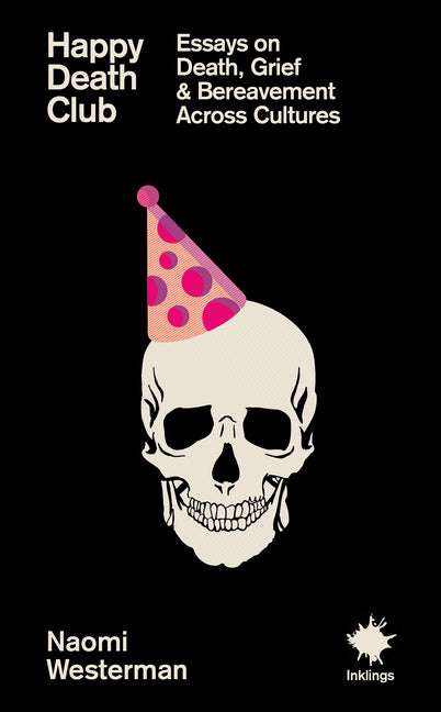 Happy Death Club: Essays on Death, Grief & Bereavement