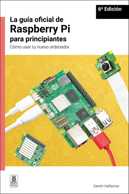 La Guia Oficial de Raspberry Pi Para Principiantes / The Official Raspberry Pi Beginner's Guide: Como Usar Tu Nuevo Ordenador / How to Use Your New Compu