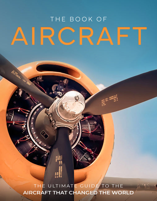 The Book of Aircraft: The Ultimate Guide to the Aircraft That Changed the World
