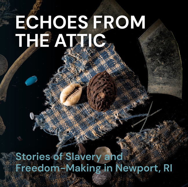 Echoes from the Attic: Stories of Slavery and Freedom-Making in Newport, Ri