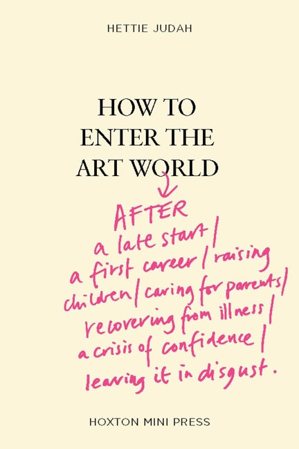 How to Enter the Art World...: After a Late Start / A First Career / Raising Children / Caring for Parents / Recovering from Illness / A Crisis of Con