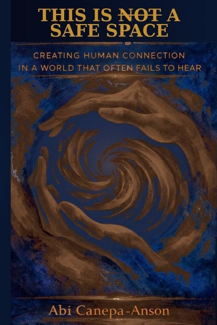 This Is Not a Safe Space: Creating Human Connection in a World That Often Fails to Hear