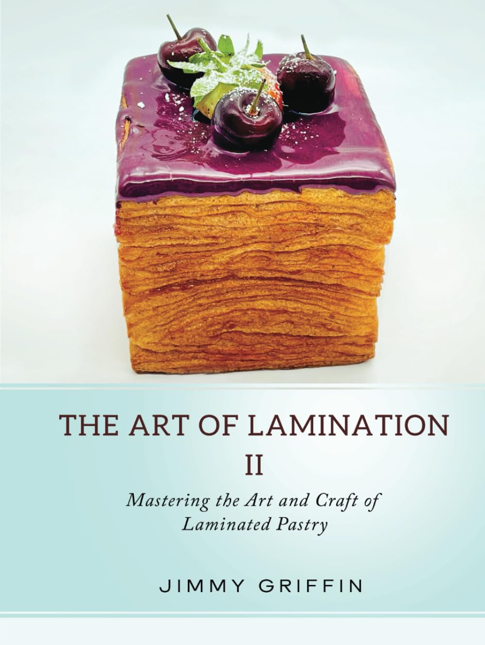 The Art of Lamination II: Mastering the Art and Craft of Laminated Pastry