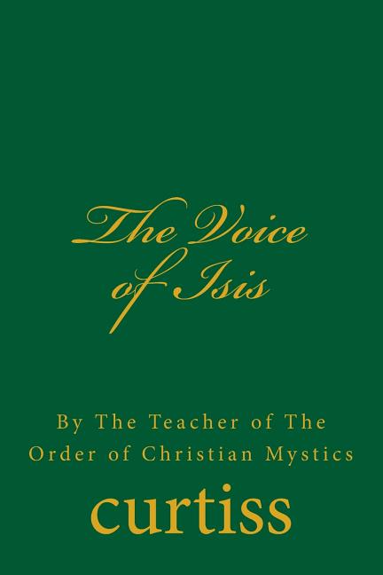The Voice of Isis: By The Teacher of the Order of Christian Mystics