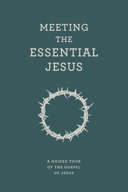 Meeting the Essential Jesus: A guided tour of the Gospel of Jesus