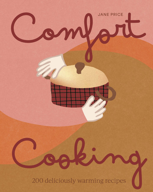 Comfort Cooking: 200 Deliciously Warming Recipes