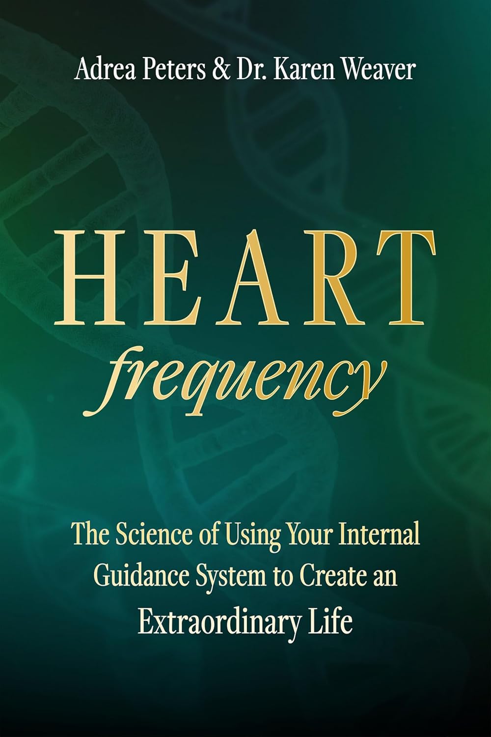 Heart Frequency: The Science of Using Your Internal Guidance System to Create an Extraordinary Life