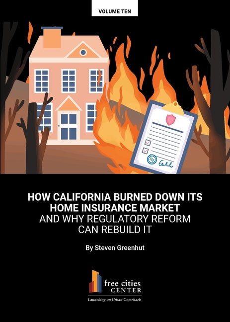 How California Burned Down Its Home Insurance Market and Why Regulatory Reform Can Rebuild It