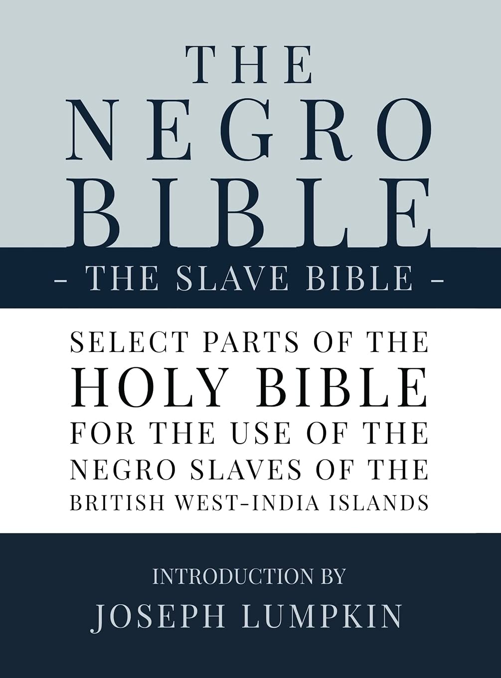 Negro Bible - The Slave Bible: Select Parts of the Holy Bible, Selected for the use of the Negro Slaves, in the British West-India Islands