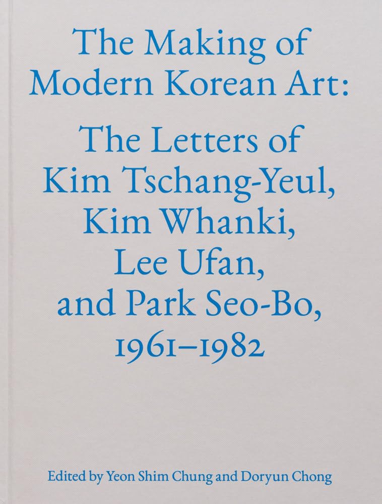 Making of Modern Korean Art: The Letters of Kim Tschang-Yeul, Kim Whanki, Lee Ufan, and Park Seo-Bo, 1961-1982