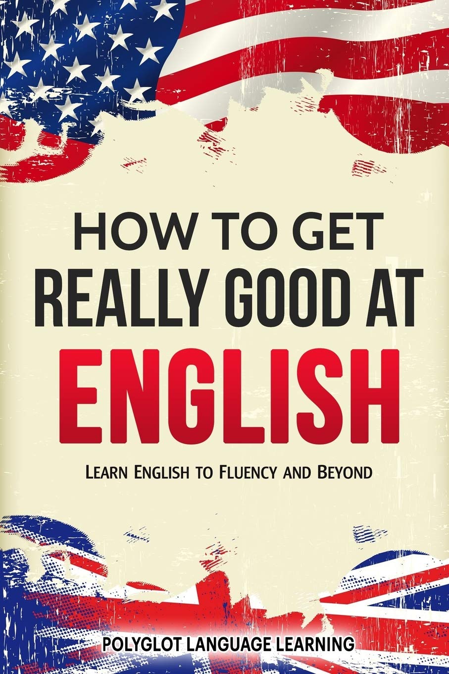 How to Get Really Good at English: Learn English to Fluency and Beyond