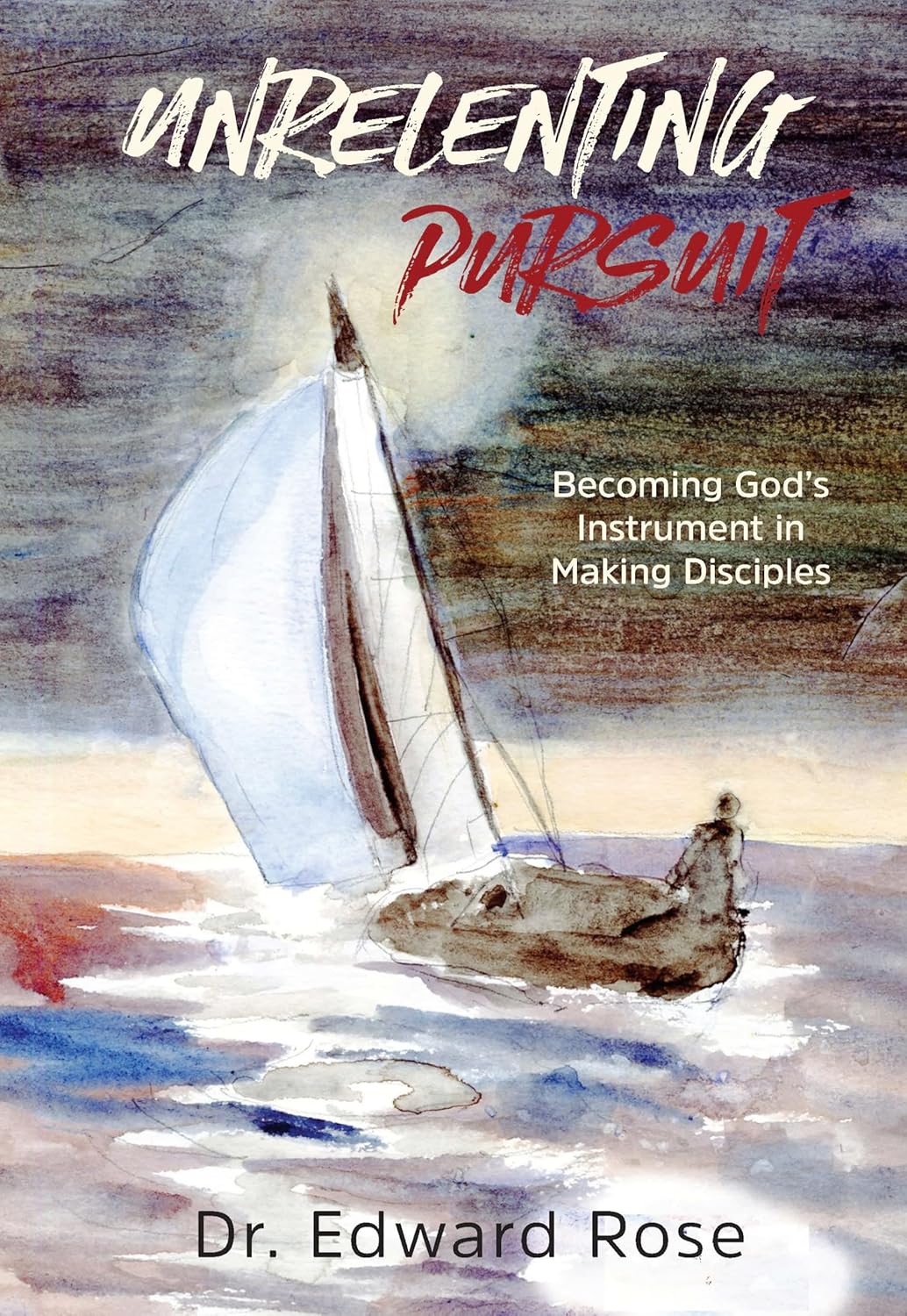 Unrelenting Pursuit Becoming God's Instrument in Making Disciples
