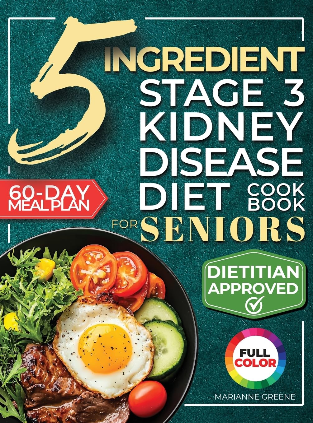 The 5 Ingredient Stage 3 Kidney Disease Diet Cookbook for Seniors: 15 minute, Delicious & Nutritious Meals: 60-Day Renal Meal Plan to Manage CKD and Avoid