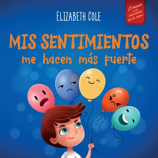 Mis sentimientos me hacen mas fuerte: Libro para ninos sobre los sentimientos que ensena a identificar y expresar las grandes emociones (ira, ansiedad