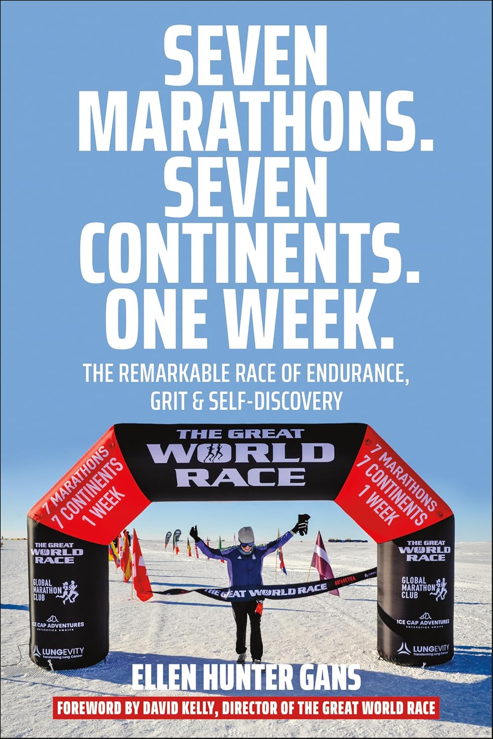 Seven Marathons. Seven Continents. One Week.: The Remarkable Race of Endurance, Grit & Self-Discovery