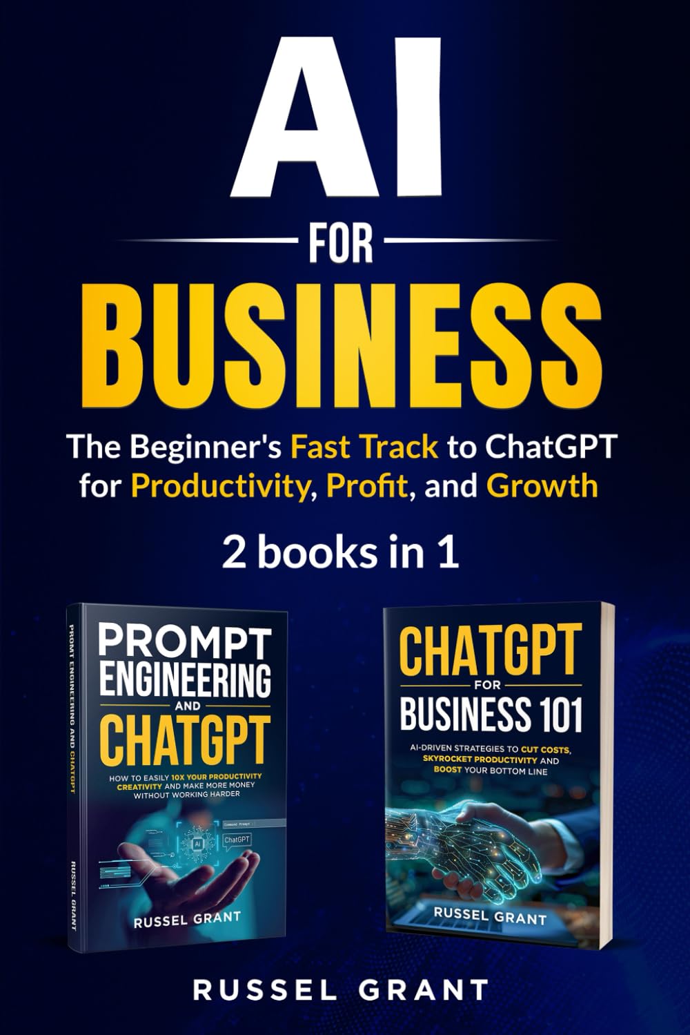 AI for Business: The Beginner's Fast Track to ChatGPT for Productivity, Profit, and Growth (2 books in 1)