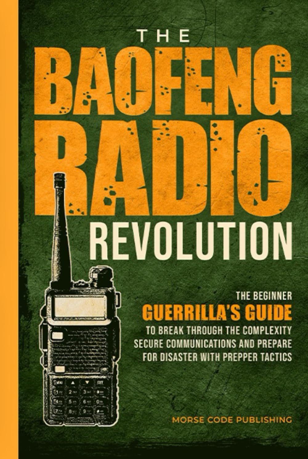 The Baofeng Radio Revolution: The Beginner Guerrilla's Guide to Break Through the Complexity, Secure Communications, and Prepare for Disaster With Prepper