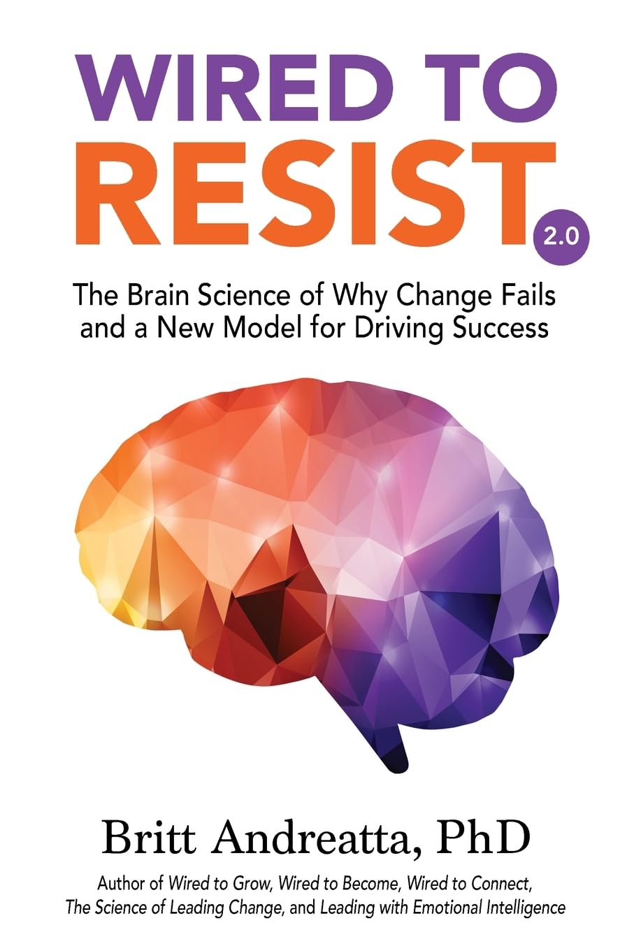 Wired to Resist: The Brain Science of Why Change Fails and a New Model for Driving Success
