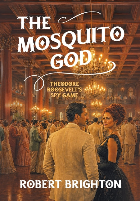 The Mosquito God: Theodore Roosevelt's Spy Game