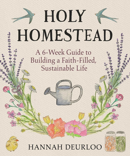 Holy Homestead: A 6-Week Guide to Building a Faith-Filled, Sustainable Life