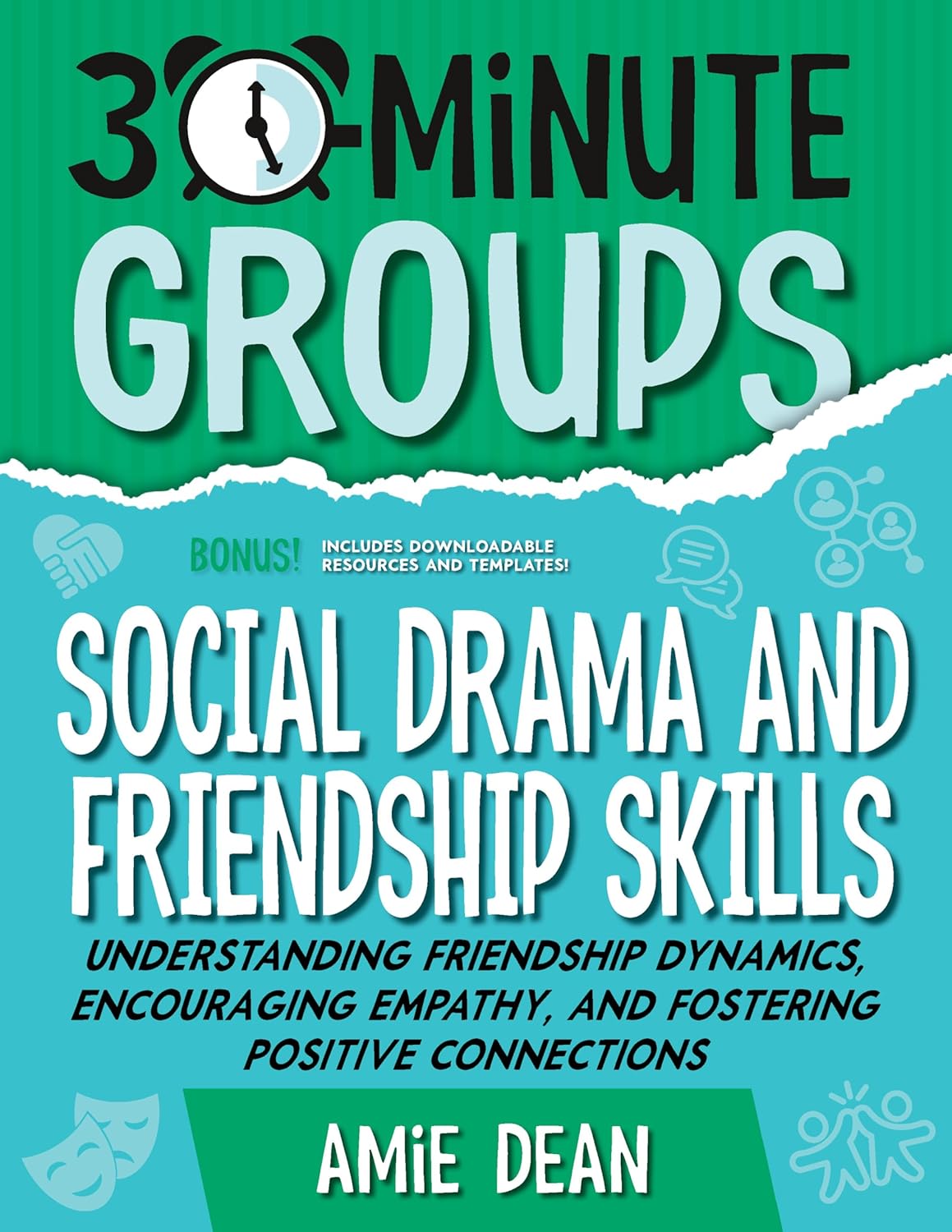 30-Minute Groups: Social Drama and Friendship Skills: Understanding Friendship Dynamics, Encouraging Empathy, and Fostering Positive Connections