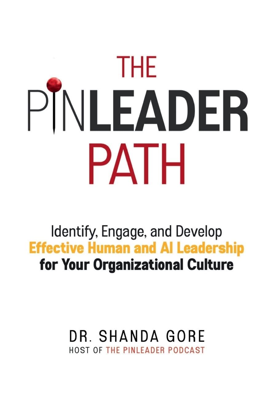 The PinLeader Path: Identify, Engage, and Develop Effective Human and AI Leadership for Your Organizational Culture