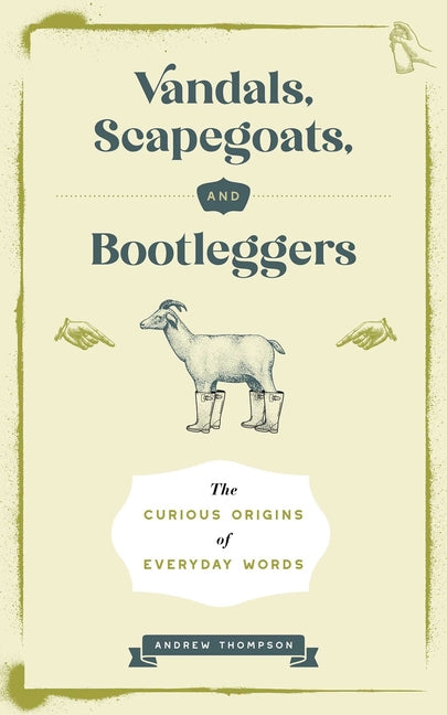 Vandals, Scapegoats, and Bootleggers: The Curious Origins of Everyday Words