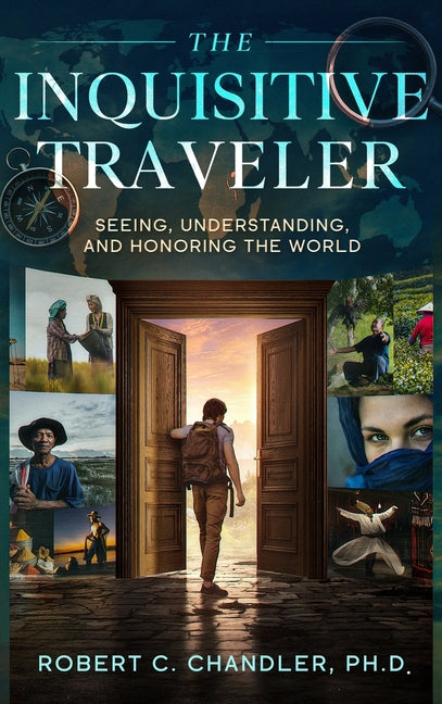 The Inquisitive Traveler: Seeing, Understanding, and Honoring the World