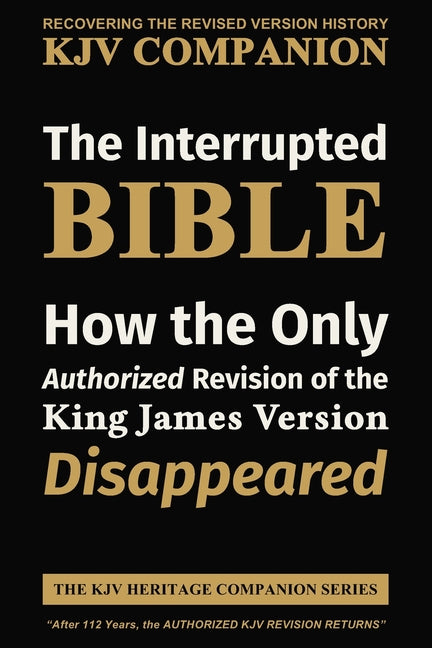 The Interrupted BIBLE: How the Only Authorized Revision of the King James Version Disappeared