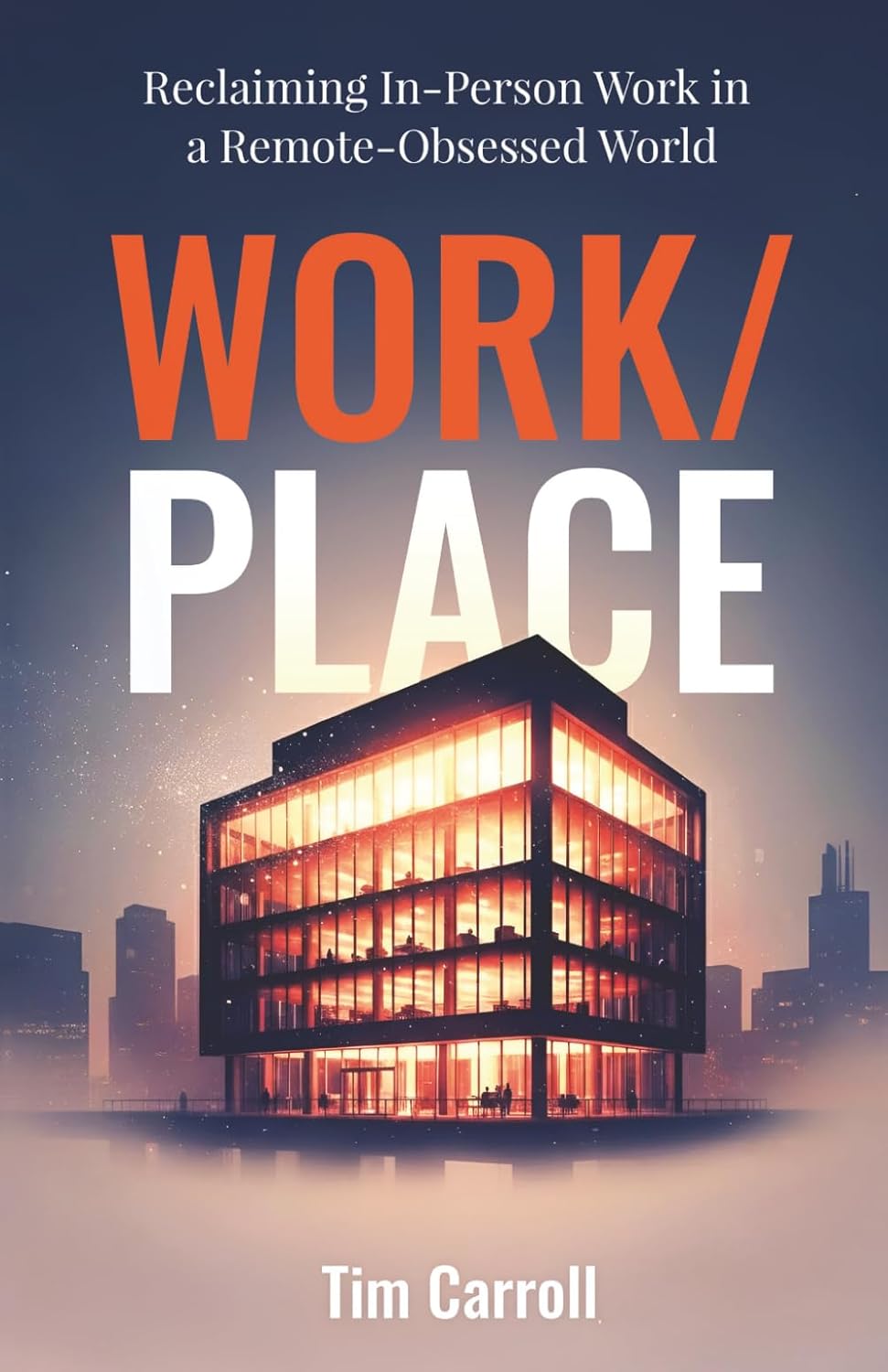 Work/Place: Reclaiming In-Person Work in a Remote-Obsessed World
