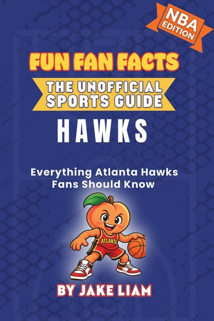 Atlanta Hawks Basketball Book for Kids: Everything Atlanta Hawks Fans Should Know