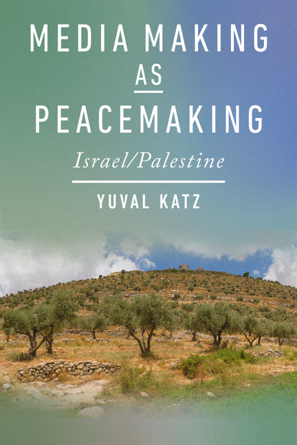 Media Making as Peacemaking: Israel/Palestine
