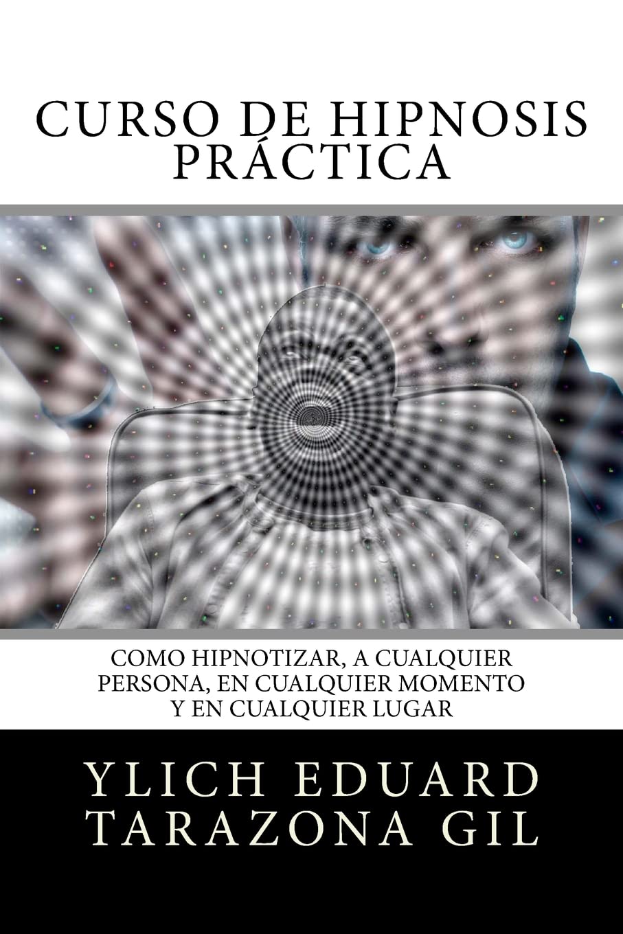 Curso de Hipnosis Practica: Como HIPNOTIZAR, a Cualquier Persona, en Cualquier Momento y en Cualquier Lugar