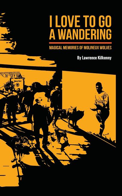 I Love To Go A Wandering: Magical Memories of Molineux Wolves