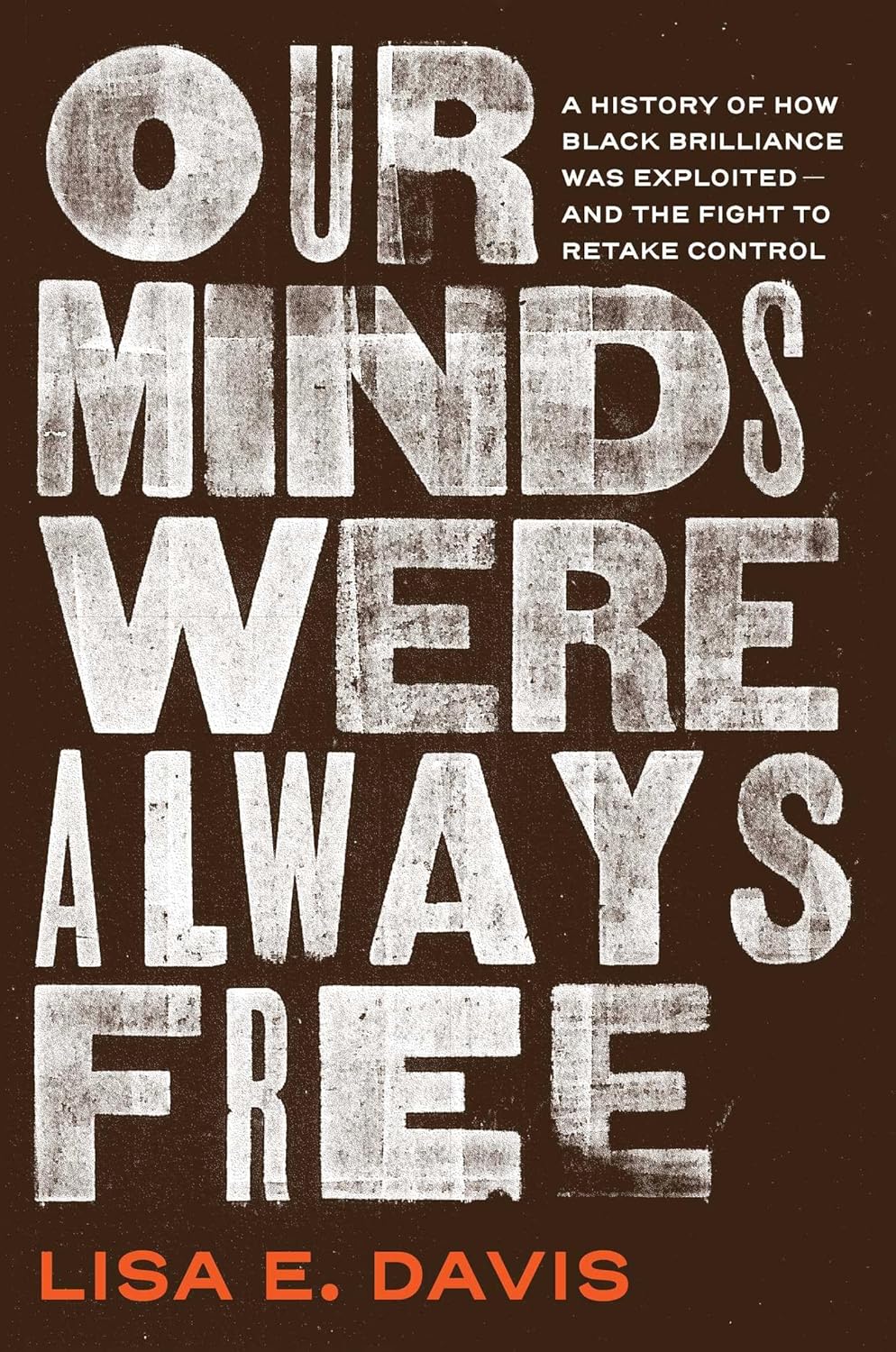 Our Minds Were Always Free: A History of How Black Brilliance Was Exploited--And the Fight to Retake Control