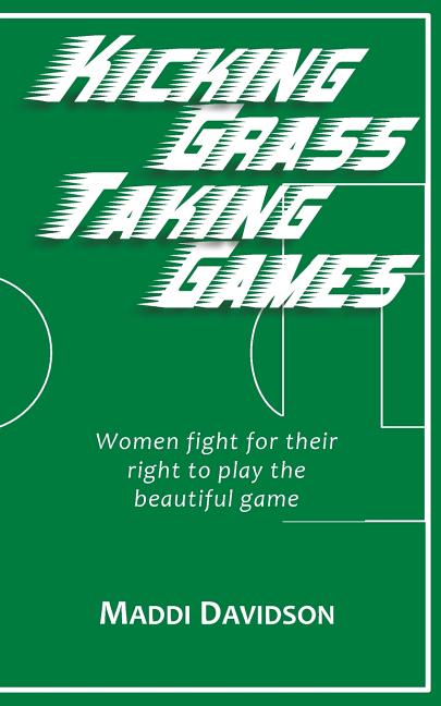 Kicking Grass Taking Games: Women fight for their right to play the beautiful game