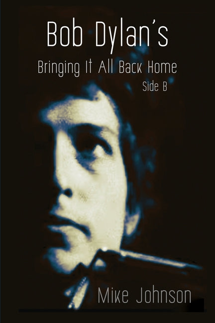 Bob Dylan's Bringing It All Back Home Side B: A History in Performance