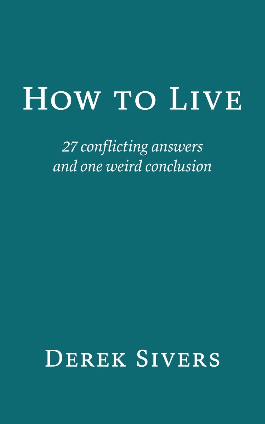 How to Live: 27 conflicting answers and one weird conclusion