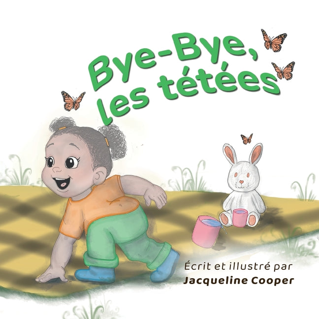 Bye-Bye, les tetees: Une histoire du point de vue d'un tout-petit sur le sevrage de l'allaitement (Edition Francaise)